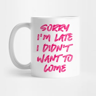 Sorry I'm late, I didn't want to come Mug